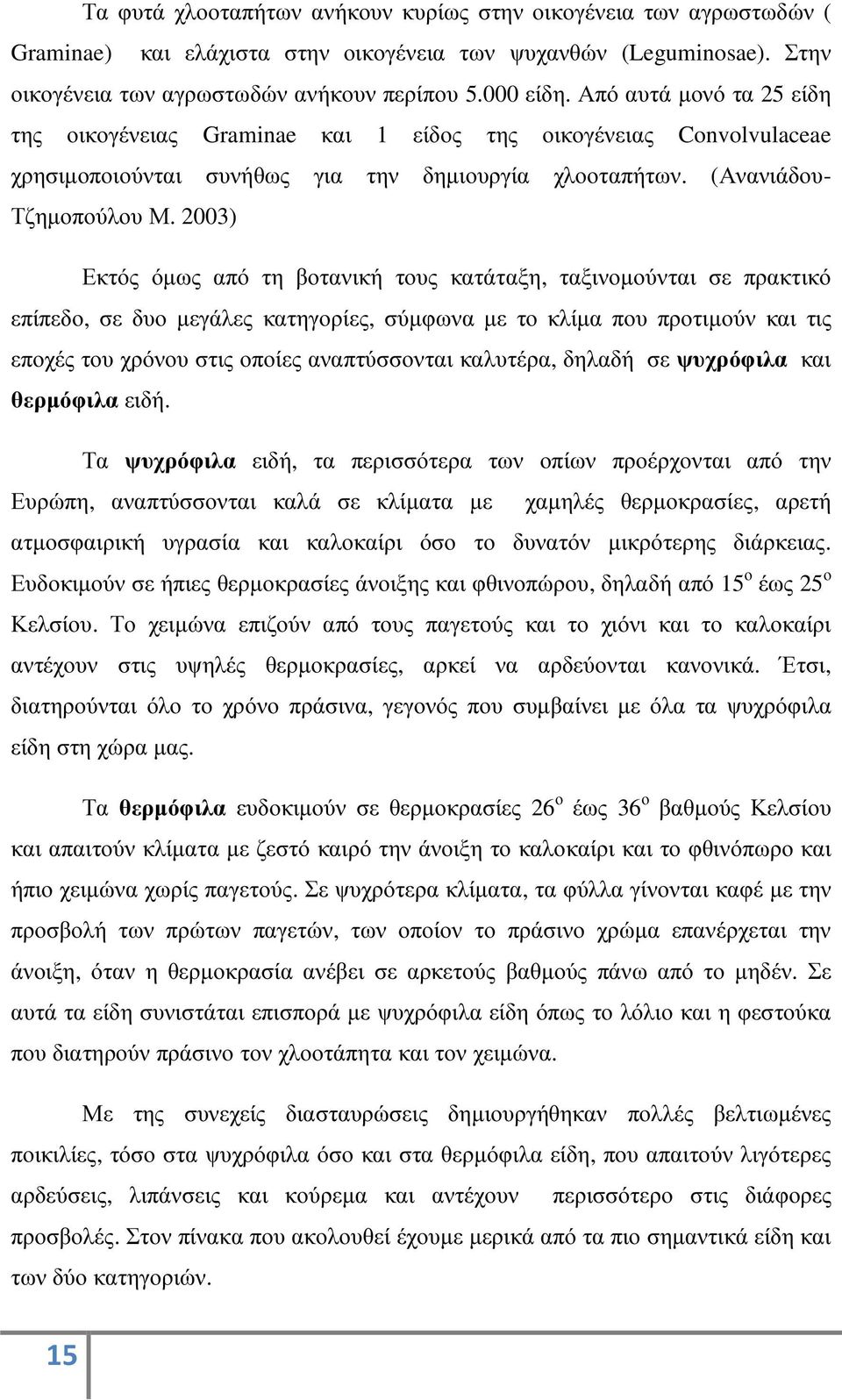 2003) Εκτός όµως από τη βοτανική τους κατάταξη, ταξινοµούνται σε πρακτικό επίπεδο, σε δυο µεγάλες κατηγορίες, σύµφωνα µε το κλίµα που προτιµούν και τις εποχές του χρόνου στις οποίες αναπτύσσονται