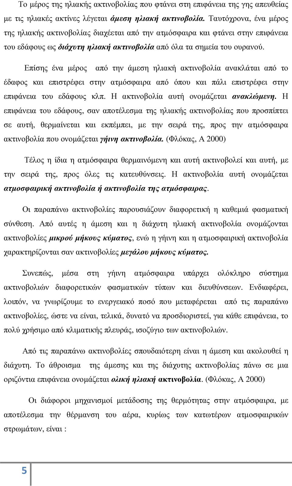 Επίσης ένα µέρος από την άµεση ηλιακή ακτινοβολία ανακλάται από το έδαφος και επιστρέφει στην ατµόσφαιρα από όπου και πάλι επιστρέφει στην επιφάνεια του εδάφους κλπ.