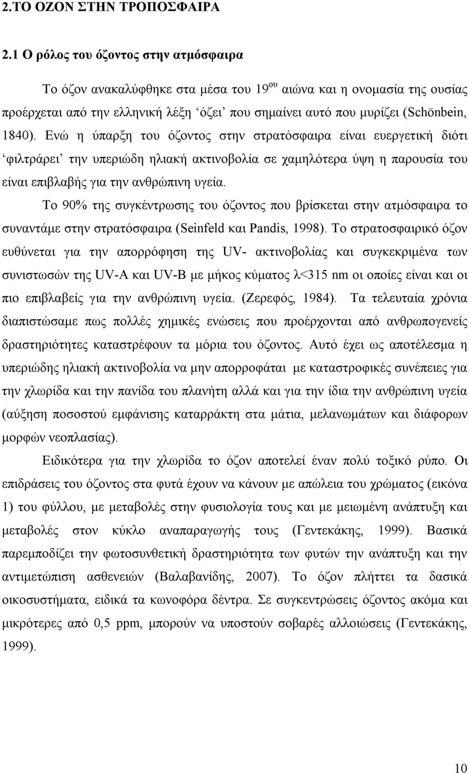 Ενώ η ύπαρξη του όζοντος στην στρατόσφαιρα είναι ευεργετική διότι φιλτράρει την υπεριώδη ηλιακή ακτινοβολία σε χαµηλότερα ύψη η παρουσία του είναι επιβλαβής για την ανθρώπινη υγεία.