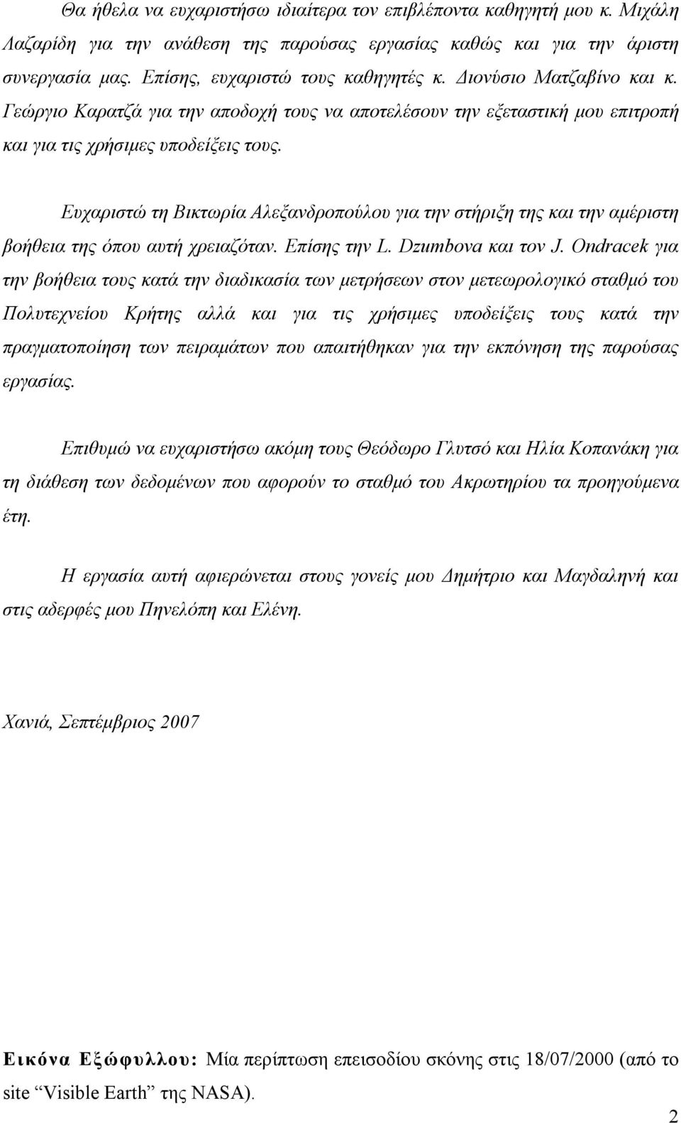 Ευχαριστώ τη Βικτωρία Αλεξανδροπούλου για την στήριξη της και την αµέριστη βοήθεια της όπου αυτή χρειαζόταν. Επίσης την L. Dzumbova και τον J.