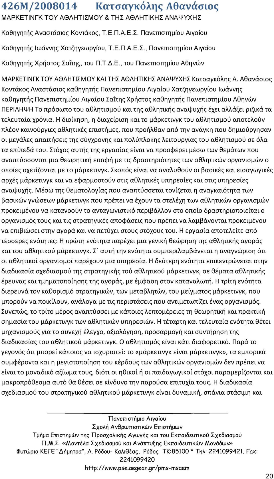 Αθανάσιος Κοντάκος Αναστάσιος καθηγητής Πανεπιστημίου Αιγαίου Χατζηγεωργίου Ιωάννης καθηγητής Πανεπιστημίου Αιγαίου Σαΐτης Χρήστος καθηγητής Πανεπιστημίου Αθηνών ΠΕΡΙΛΗΨΗ Το πρόσωπο του αθλητισμού