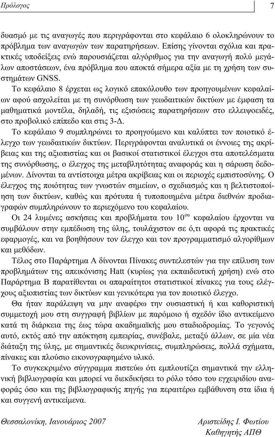 Το κεφάλαιο 8 έρχεται ως λογικό επακόλουθο των προηγουμένων κεφαλαίων αφού ασχολείται με τη συνόρθωση των γεωδαιτικών δικτύων με έμφαση τα μαθηματικά μοντέλα, δηλαδή, τις εξισώσεις παρατηρήσεων στο