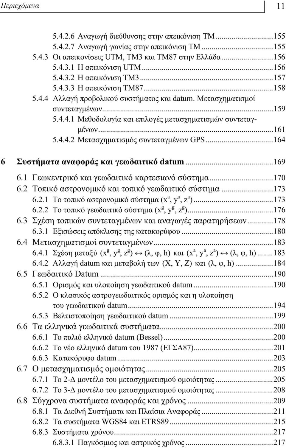 ..161 5.4.4.2 Μετασχηματισμός συντεταγμένων GPS...164 6 Συστήματα αναφοράς και γεωδαιτικό datum...169 6.1 Γεωκεντρικό και γεωδαιτικό καρτεσιανό σύστημα...170 6.