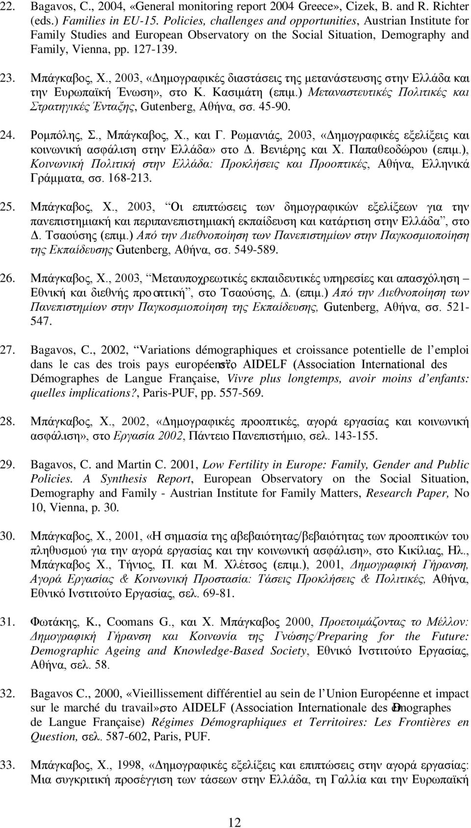 , 2003, «Δημογραφικές διαστάσεις της μετανάστευσης στην Ελλάδα και την Ευρωπαϊκή Ένωση», στο Κ. Κασιμάτη (επιμ.) Μεταναστευτικές Πολιτικές και Στρατηγικές Ένταξης, Gutenberg, Αθήνα, σσ. 45-90. 24.