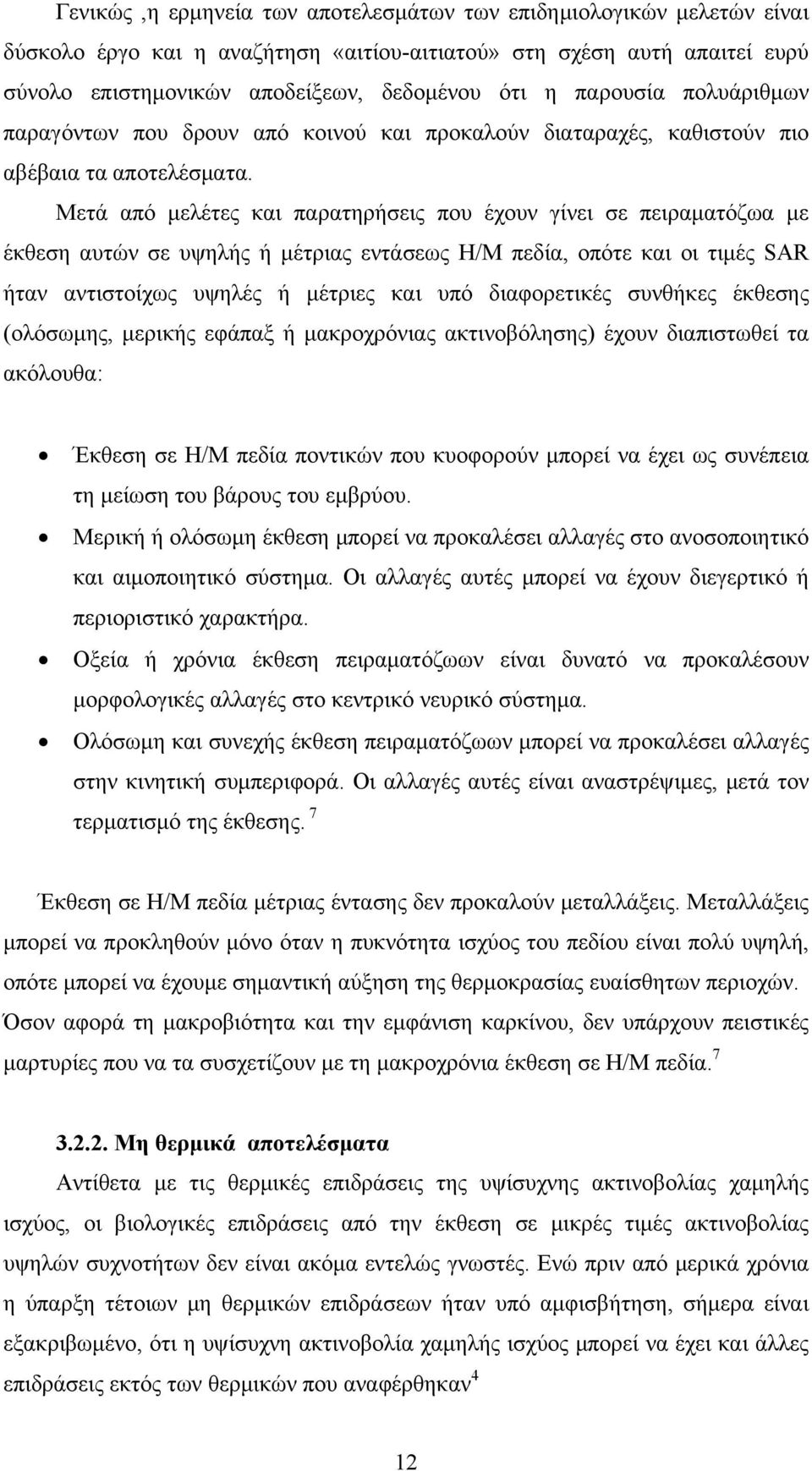 Μετά από μελέτες και παρατηρήσεις που έχουν γίνει σε πειραματόζωα με έκθεση αυτών σε υψηλής ή μέτριας εντάσεως Η/Μ πεδία, οπότε και οι τιμές SAR ήταν αντιστοίχως υψηλές ή μέτριες και υπό διαφορετικές