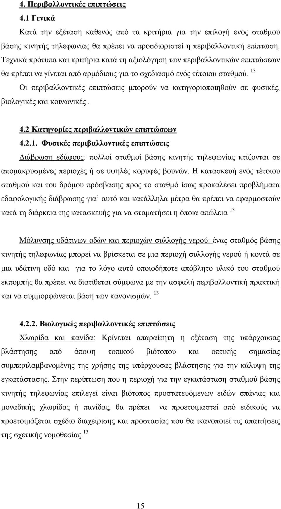 13 Οι περιβαλλοντικές επιπτώσεις μπορούν να κατηγοριοποιηθούν σε φυσικές, βιολογικές και κοινωνικές. 4.2 Κατηγορίες περιβαλλοντικών επιπτώσεων 4.2.1. Φυσικές περιβαλλοντικές επιπτώσεις Διάβρωση εδάφους: πολλοί σταθμοί βάσης κινητής τηλεφωνίας κτίζονται σε απομακρυσμένες περιοχές ή σε υψηλές κορυφές βουνών.