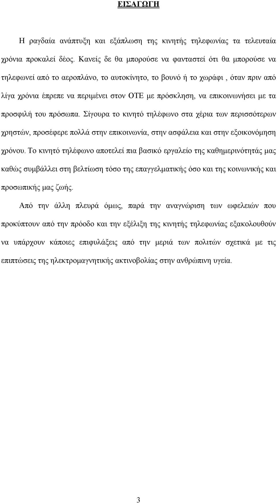 επικοινωνήσει με τα προσφιλή του πρόσωπα. Σίγουρα το κινητό τηλέφωνο στα χέρια των περισσότερων χρηστών, προσέφερε πολλά στην επικοινωνία, στην ασφάλεια και στην εξοικονόμηση χρόνου.