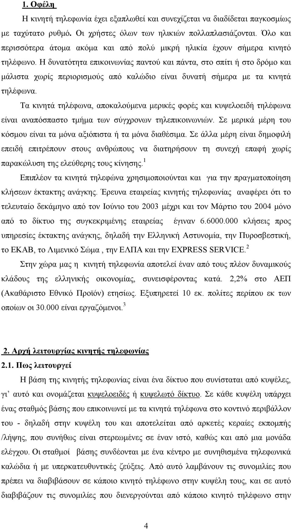 Η δυνατότητα επικοινωνίας παντού και πάντα, στο σπίτι ή στο δρόμο και μάλιστα χωρίς περιορισμούς από καλώδιο είναι δυνατή σήμερα με τα κινητά τηλέφωνα.