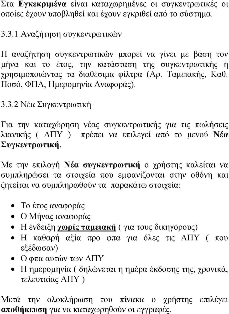 Ποσό, ΦΠΑ, Ημερομηνία Αναφοράς). 3.3.2 Νέα Συγκεντρωτική Για την καταχώρηση νέας συγκεντρωτικής για τις πωλήσεις λιανικής ( ΑΠΥ ) πρέπει να επιλεγεί από το μενού Νέα Συγκεντρωτική.