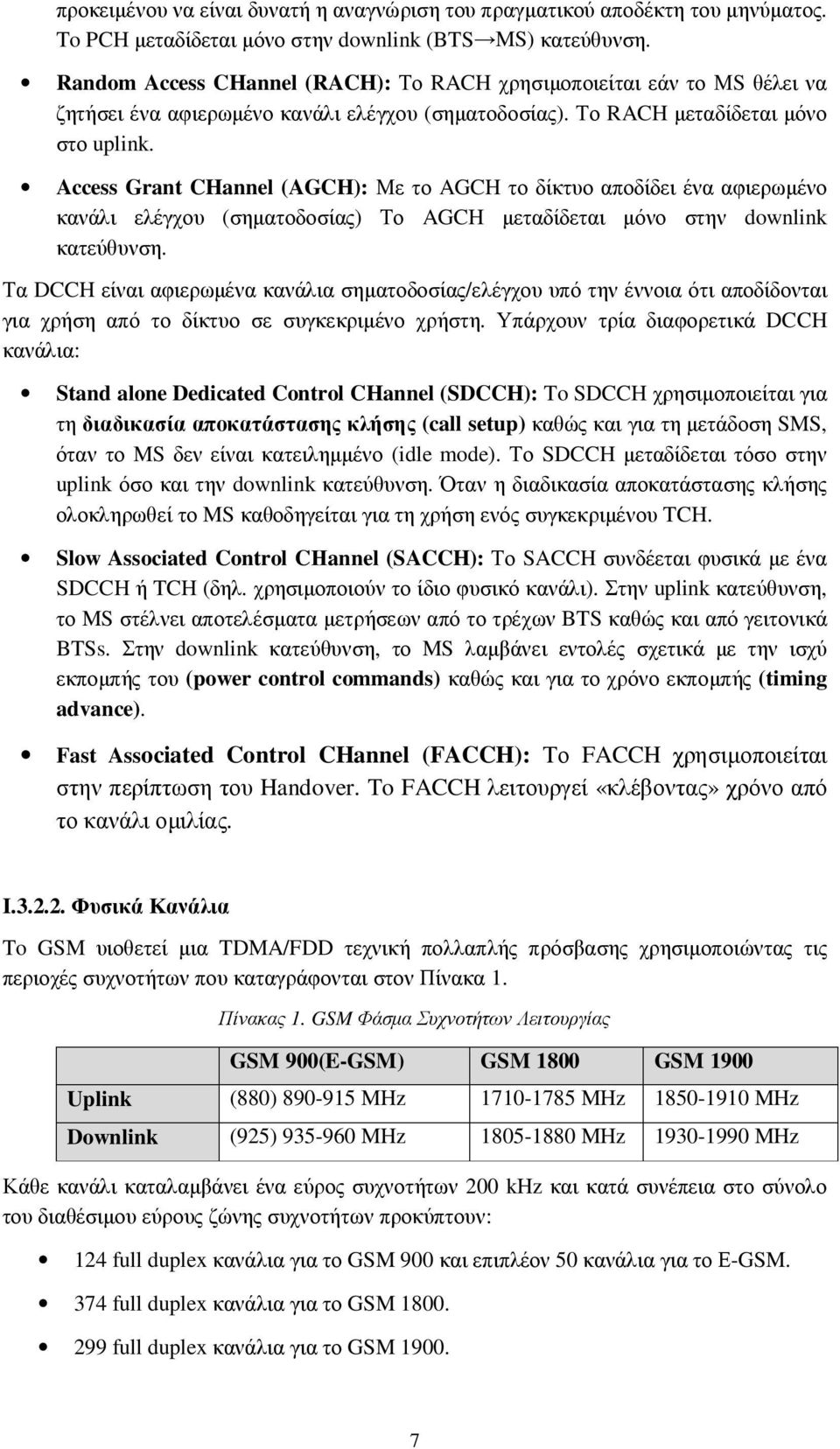 Access Grant CHannel (AGCH): Με το AGCH το δίκτυο αποδίδει ένα αφιερωµένο κανάλι ελέγχου (σηµατοδοσίας) Το AGCH µεταδίδεται µόνο στην downlink κατεύθυνση.