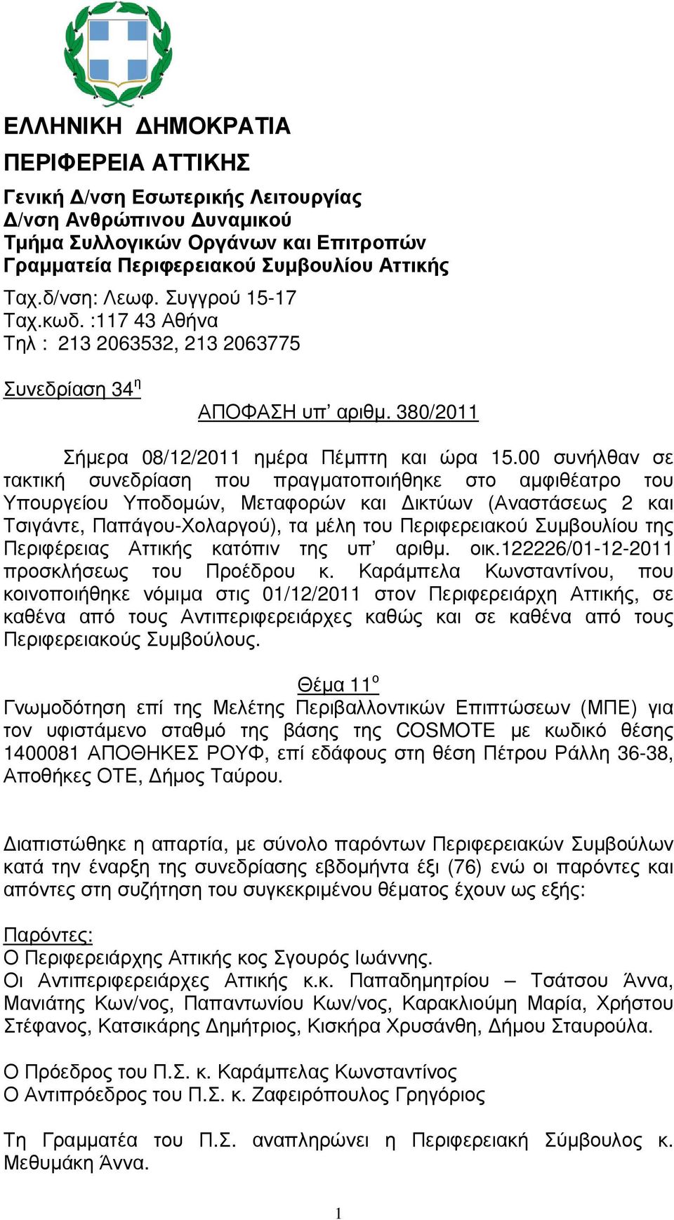 00 συνήλθαν σε τακτική συνεδρίαση που πραγµατοποιήθηκε στο αµφιθέατρο του Υπουργείου Υποδοµών, Μεταφορών και ικτύων (Αναστάσεως 2 και Τσιγάντε, Παπάγου-Χολαργού), τα µέλη του Περιφερειακού Συµβουλίου