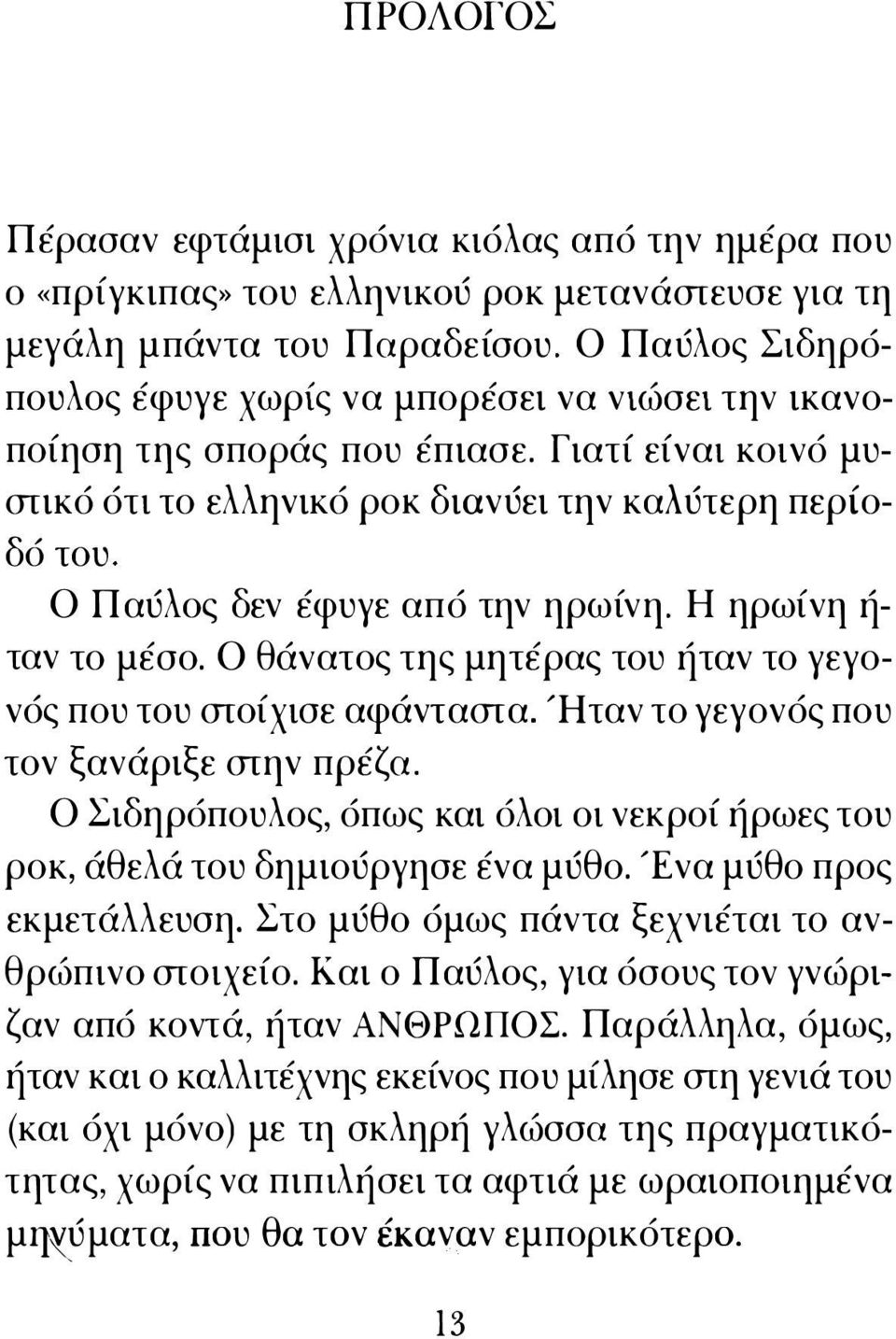 Ο Παύλος δεν έφυγε από την ηρωίνη. Η ηρωίνη ή ταν το μέσο. Ο θάνατος της μητέρας του ήταν το γεγονός που του mοίχισε αφάνταmα. Ήταν το γεγονός που τον ξανάριξε mην πρέζα.