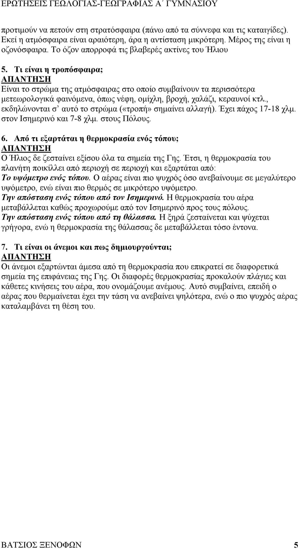 Τι είναι η τροπόσφαιρα; Είναι το στρώμα της ατμόσφαιρας στο οποίο συμβαίνουν τα περισσότερα μετεωρολογικά φαινόμενα, όπως νέφη, ομίχλη, βροχή, χαλάζι, κεραυνοί κτλ.