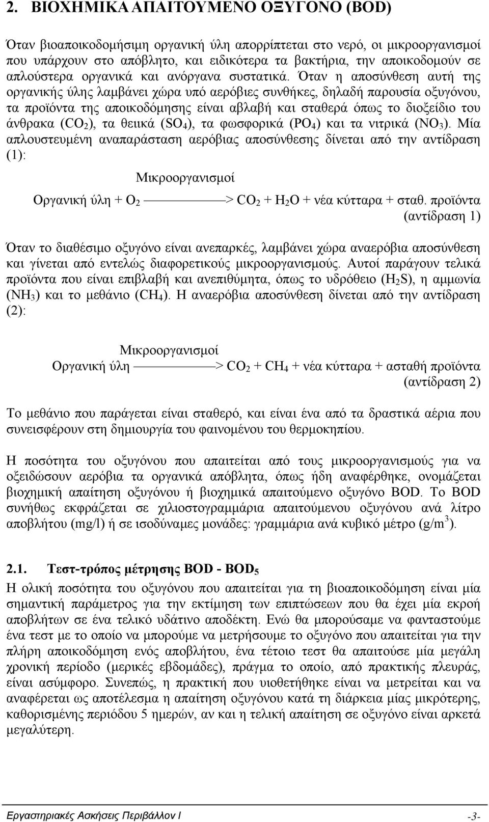 Όταν η αποσύνθεση αυτή της οργανικής ύλης λαμβάνει χώρα υπό αερόβιες συνθήκες, δηλαδή παρουσία οξυγόνου, τα προϊόντα της αποικοδόμησης είναι αβλαβή και σταθερά όπως το διοξείδιο του άνθρακα (CO 2 ),