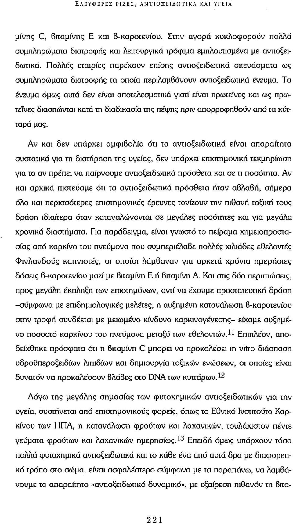 Τα ένζυμα όμως αυτά δεν είναι αποτελεσματικά γιατί είναι πρωτεΐνες και ως πρωτεΐνες διασπώνται κατά τη διαδικασία της πέψης πριν απορροφηθούν από τα κύτταρα μας.