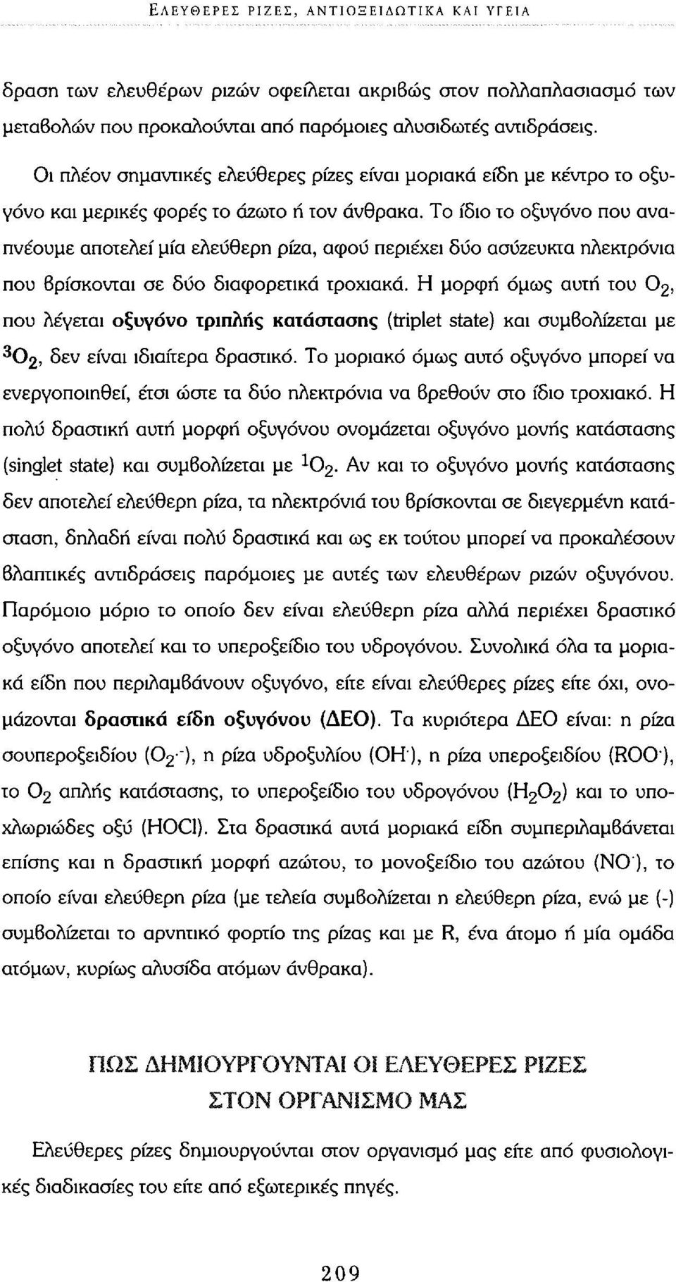 Το ίδιο το οξυγόνο που αναπνέουμε αποτελεί μία ελεύθερη ρίζα, αφού περιέχει δύο ασύζευκτα ηλεκτρόνια που βρίσκονται σε δύο διαφορετικά τροχιακά.