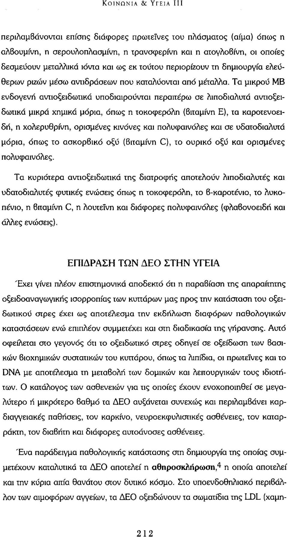 Τα μικρού MB ενδογενή αντιοξειδωτικά υποδιαιρούνται περαιτέρω σε λιποδιαλυτά αντιοξειδωτικά μικρά χημικά μόρια, όπως η τοκοφερόλη (βιταμίνη Ε), τα καροτενοειδή, η χολερυθρίνη, ορισμένες κινόνες και