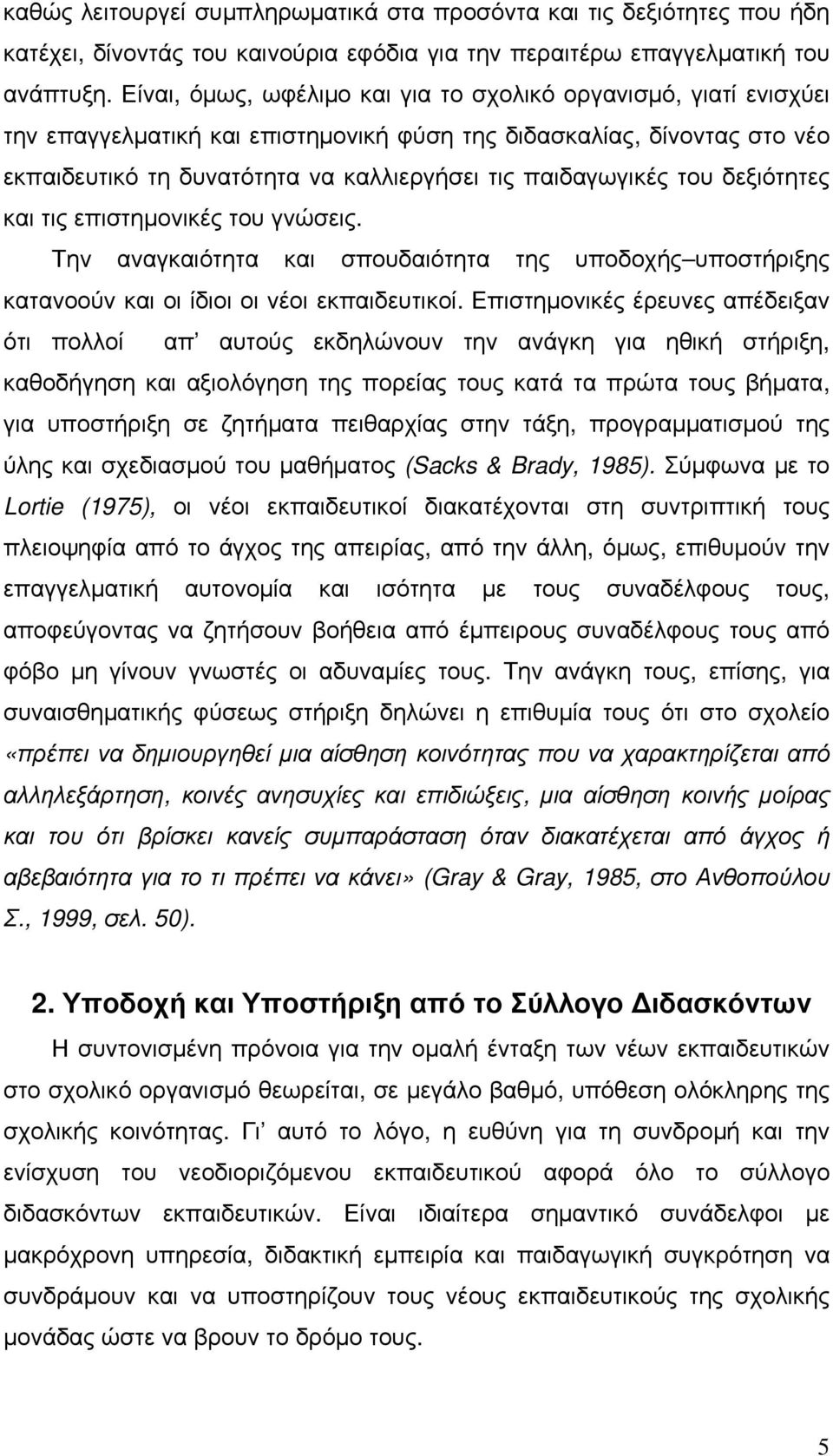 του δεξιότητες και τις επιστημονικές του γνώσεις. Την αναγκαιότητα και σπουδαιότητα της υποδοχής υποστήριξης κατανοούν και οι ίδιοι οι νέοι εκπαιδευτικοί.