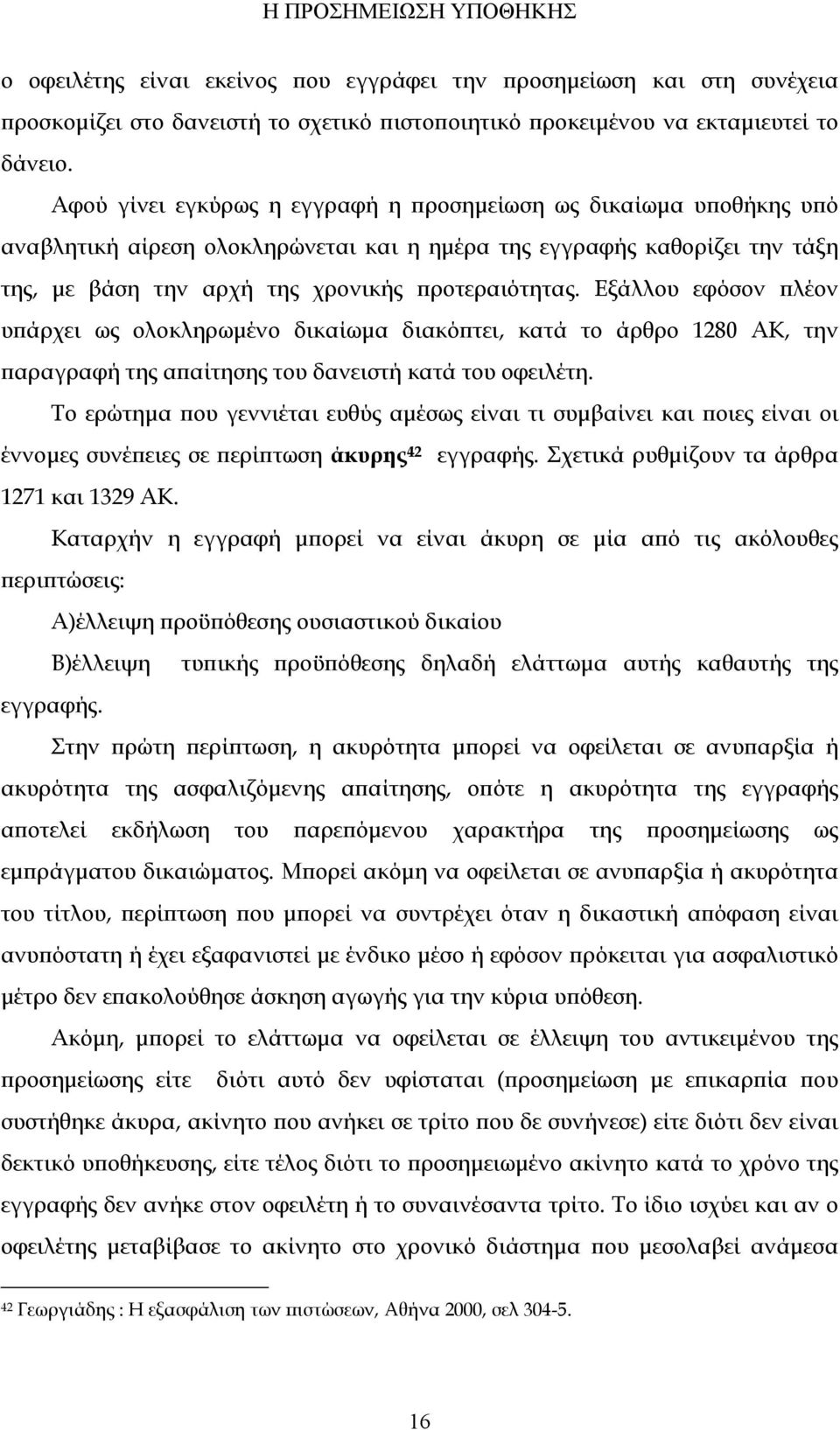 Εξάλλου εφόσον πλέον υπάρχει ως ολοκληρωμένο δικαίωμα διακόπτει, κατά το άρθρο 1280 ΑΚ, την παραγραφή της απαίτησης του δανειστή κατά του οφειλέτη.