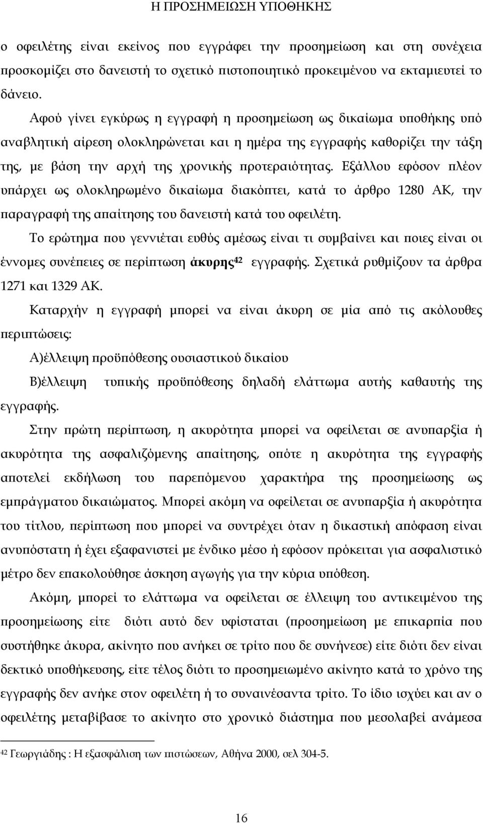 Εξάλλου εφόσον πλέον υπάρχει ως ολοκληρωμένο δικαίωμα διακόπτει, κατά το άρθρο 1280 ΑΚ, την παραγραφή της απαίτησης του δανειστή κατά του οφειλέτη.