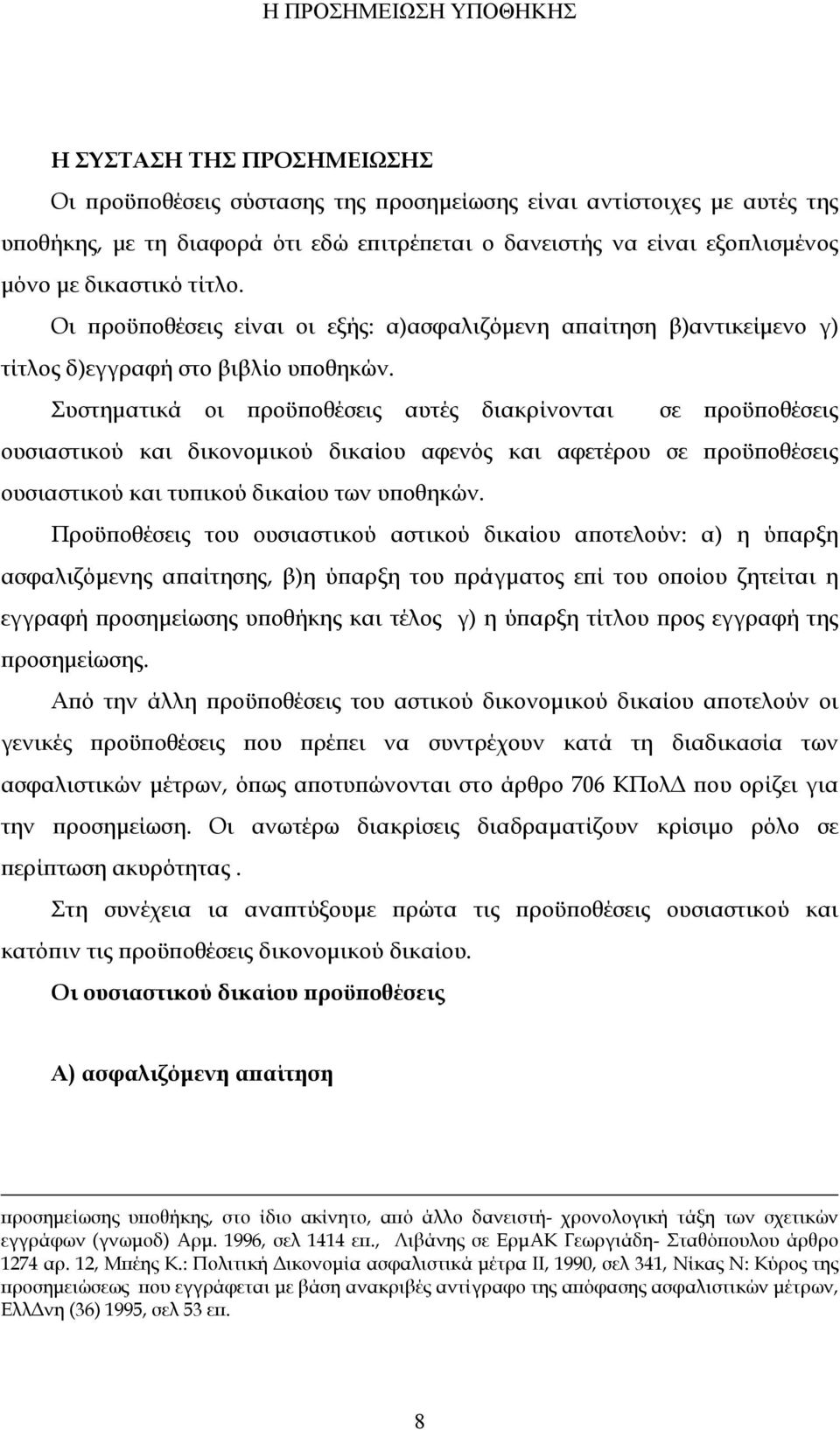 Συστηματικά οι προϋποθέσεις αυτές διακρίνονται σε προϋποθέσεις ουσιαστικού και δικονομικού δικαίου αφενός και αφετέρου σε προϋποθέσεις ουσιαστικού και τυπικού δικαίου των υποθηκών.