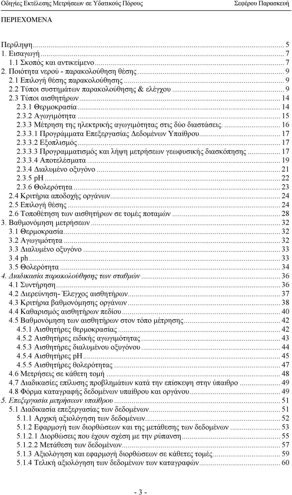 .. 17 2.3.3.2 Εξοπλισµός... 17 2.3.3.3 Προγραµµατισµός και λήψη µετρήσεων γεωφυσικής διασκόπησης... 17 2.3.3.4 Αποτελέσµατα... 19 2.3.4 ιαλυµένο οξυγόνο... 21 2.3.5 ph... 22 2.3.6 Θολερότητα... 23 2.