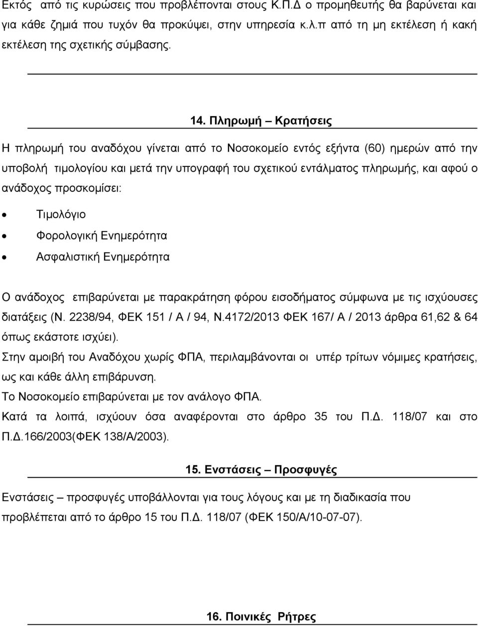 προσκομίσει: Τιμολόγιο Φορολογική Ενημερότητα Ασφαλιστική Ενημερότητα Ο ανάδοχος επιβαρύνεται με παρακράτηση φόρου εισοδήματος σύμφωνα με τις ισχύουσες διατάξεις (Ν. 2238/94, ΦΕΚ 151 / Α / 94, Ν.