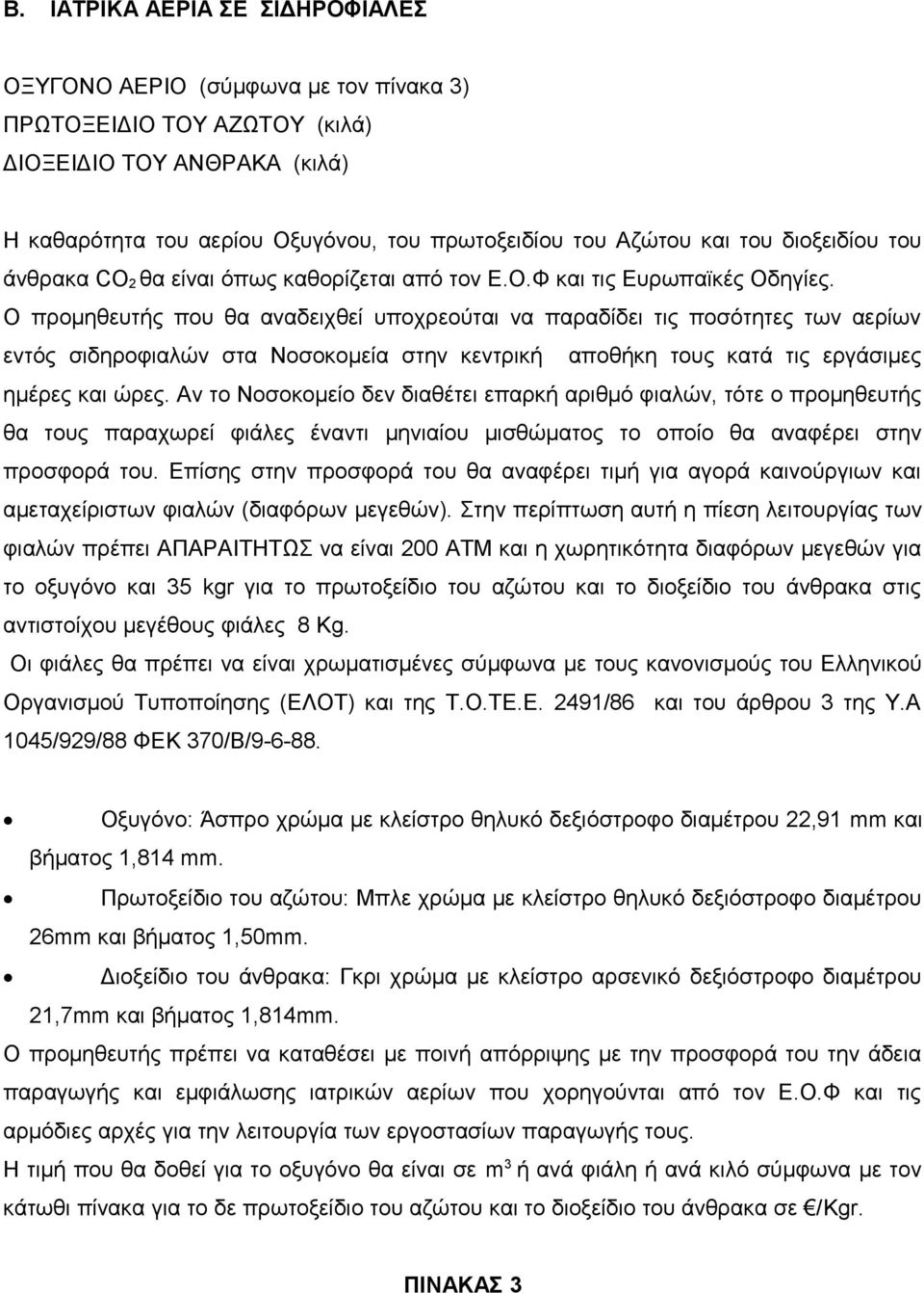 Ο προμηθευτής που θα αναδειχθεί υποχρεούται να παραδίδει τις ποσότητες των αερίων εντός σιδηροφιαλών στα Νοσοκομεία στην κεντρική αποθήκη τους κατά τις εργάσιμες ημέρες και ώρες.