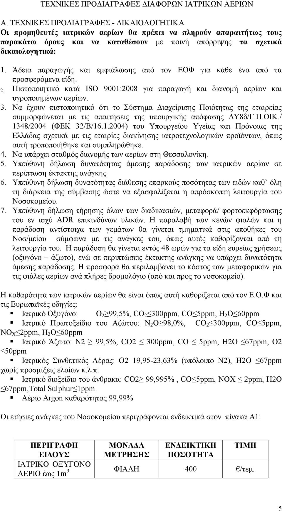 Άδεια παραγωγής και εμφιάλωσης από τον ΕΟΦ για κάθε ένα από τα προσφερόμενα είδη. 2. Πιστοποιητικό κατά ISO 9001:2008 για παραγωγή και διανομή αερίων και υγροποιημένων αερίων. 3.