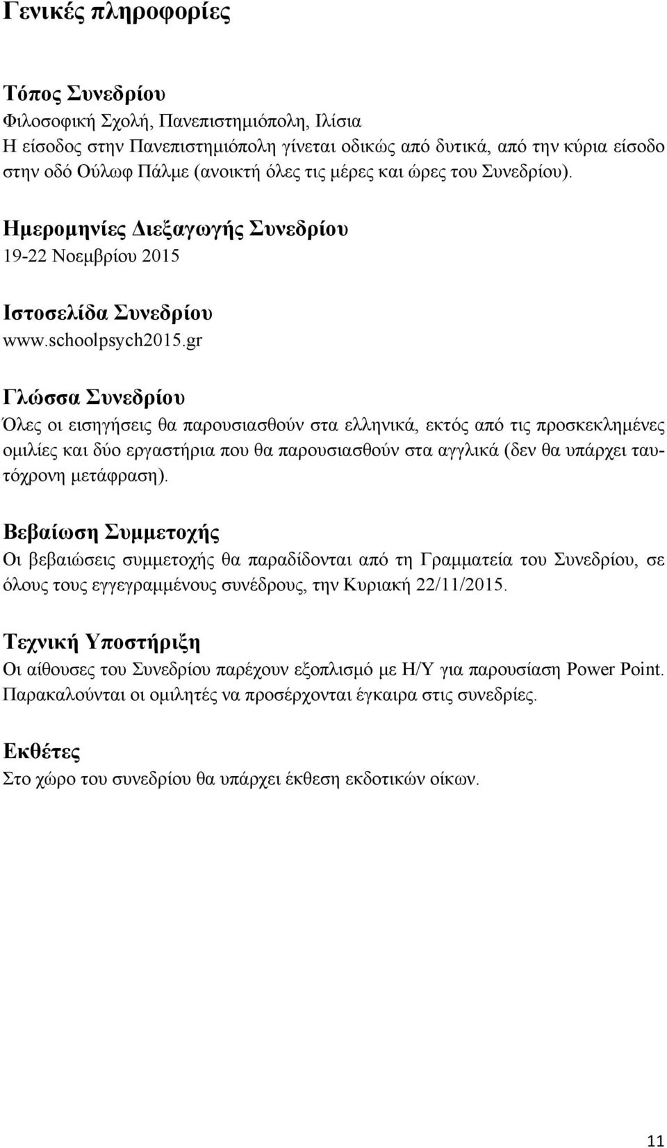 gr Γλώσσα Συνεδρίου Όλες οι εισηγήσεις θα παρουσιασθούν στα ελληνικά, εκτός από τις προσκεκλημένες ομιλίες και δύο εργαστήρια που θα παρουσιασθούν στα αγγλικά (δεν θα υπάρχει ταυτόχρονη μετάφραση).