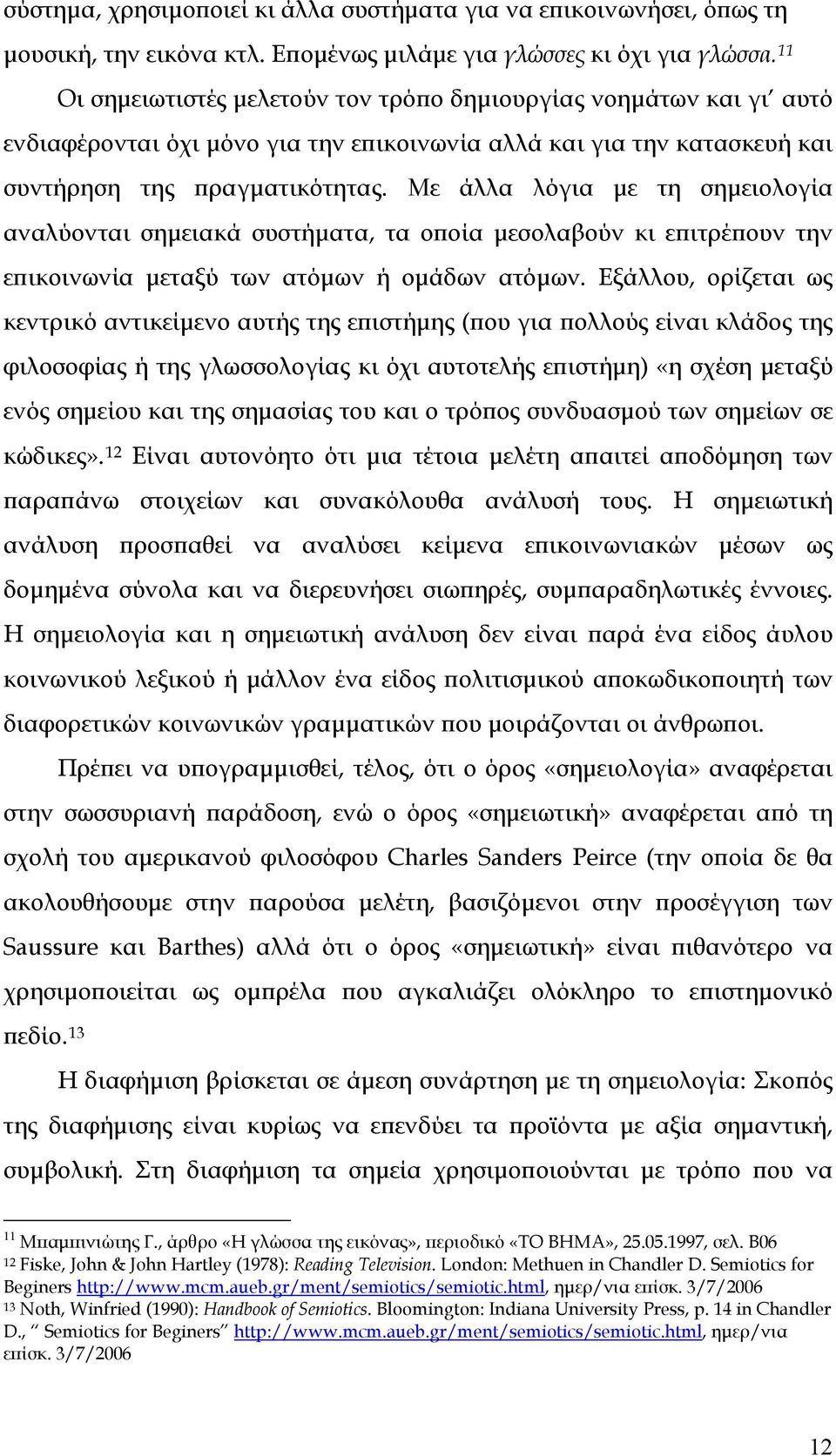 Με άλλα λόγια με τη σημειολογία αναλύονται σημειακά συστήματα, τα οποία μεσολαβούν κι επιτρέπουν την επικοινωνία μεταξύ των ατόμων ή ομάδων ατόμων.