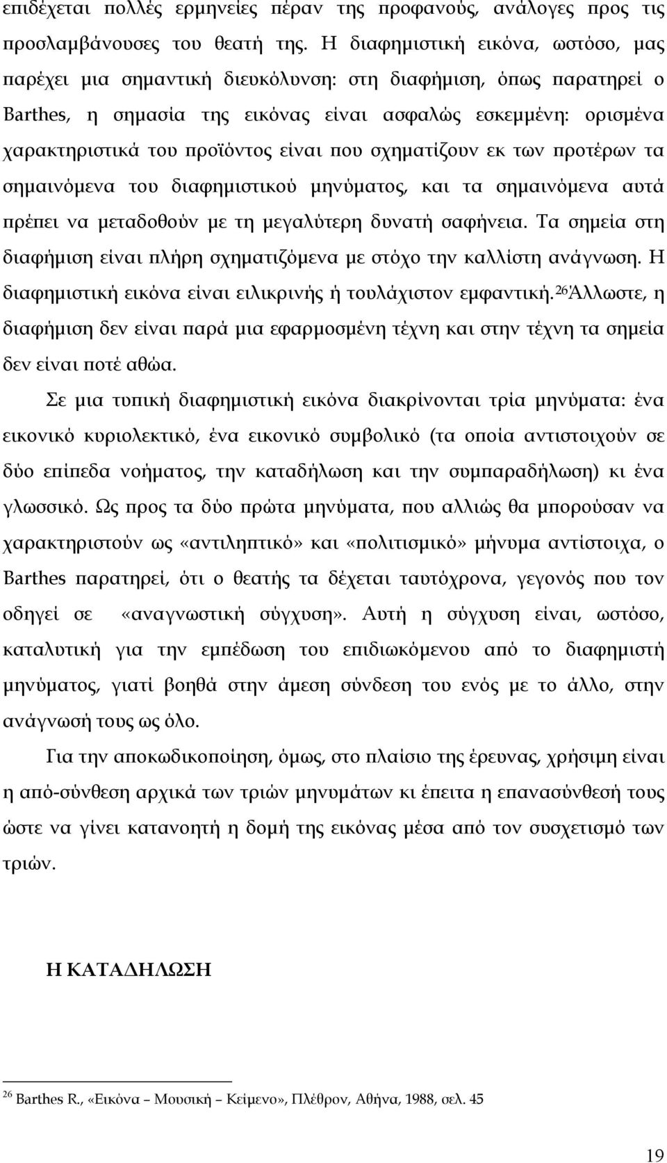 είναι που σχηματίζουν εκ των προτέρων τα σημαινόμενα του διαφημιστικού μηνύματος, και τα σημαινόμενα αυτά πρέπει να μεταδοθούν με τη μεγαλύτερη δυνατή σαφήνεια.