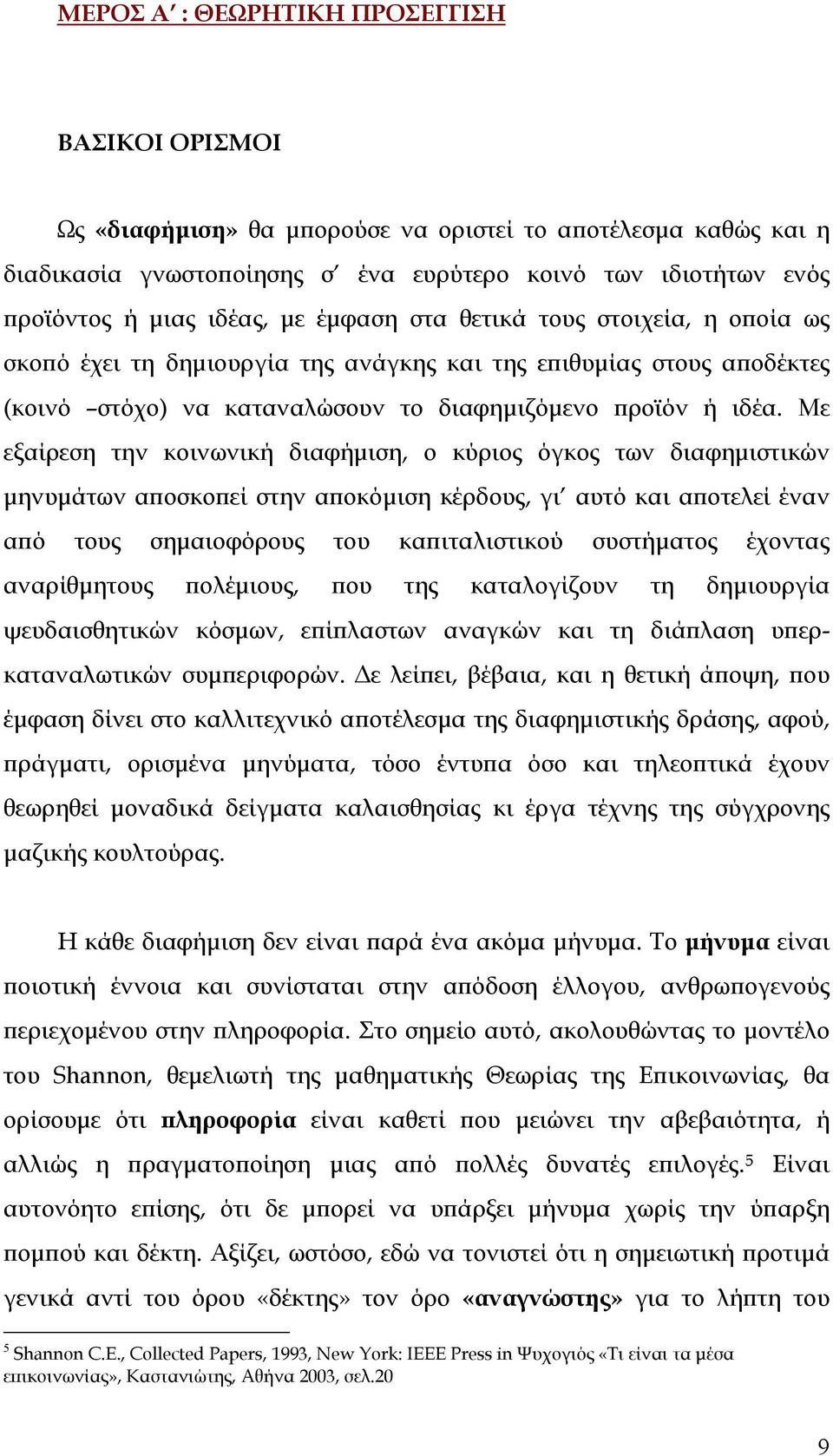 Με εξαίρεση την κοινωνική διαφήμιση, ο κύριος όγκος των διαφημιστικών μηνυμάτων αποσκοπεί στην αποκόμιση κέρδους, γι αυτό και αποτελεί έναν από τους σημαιοφόρους του καπιταλιστικού συστήματος έχοντας