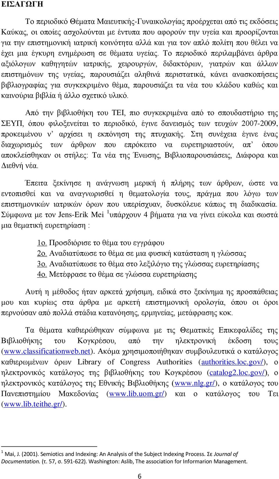 Το περιοδικό περιλαμβάνει άρθρα αξιόλογων καθηγητών ιατρικής, χειρουργών, διδακτόρων, γιατρών και άλλων επιστημόνων της υγείας, παρουσιάζει αληθινά περιστατικά, κάνει ανασκοπήσεις βιβλιογραφίας για