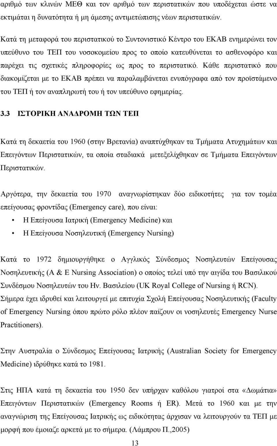 το περιστατικό. Κάθε περιστατικό που διακομίζεται με το ΕΚΑΒ πρέπει να παραλαμβάνεται ενυπόγραφα από τον προϊστάμενο του ΤΕΠ ή τον αναπληρωτή του ή τον υπεύθυνο εφημερίας. 3.