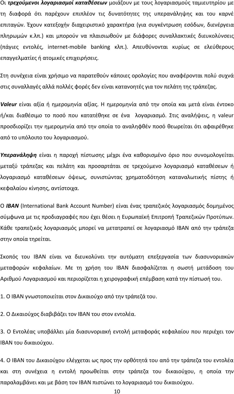 ) και μπορούν να πλαισιωθούν με διάφορες συναλλακτικές διευκολύνσεις (πάγιες εντολές, internet-mobile banking κλπ.). Απευθύνονται κυρίως σε ελεύθερους επαγγελματίες ή ατομικές επιχειρήσεις.