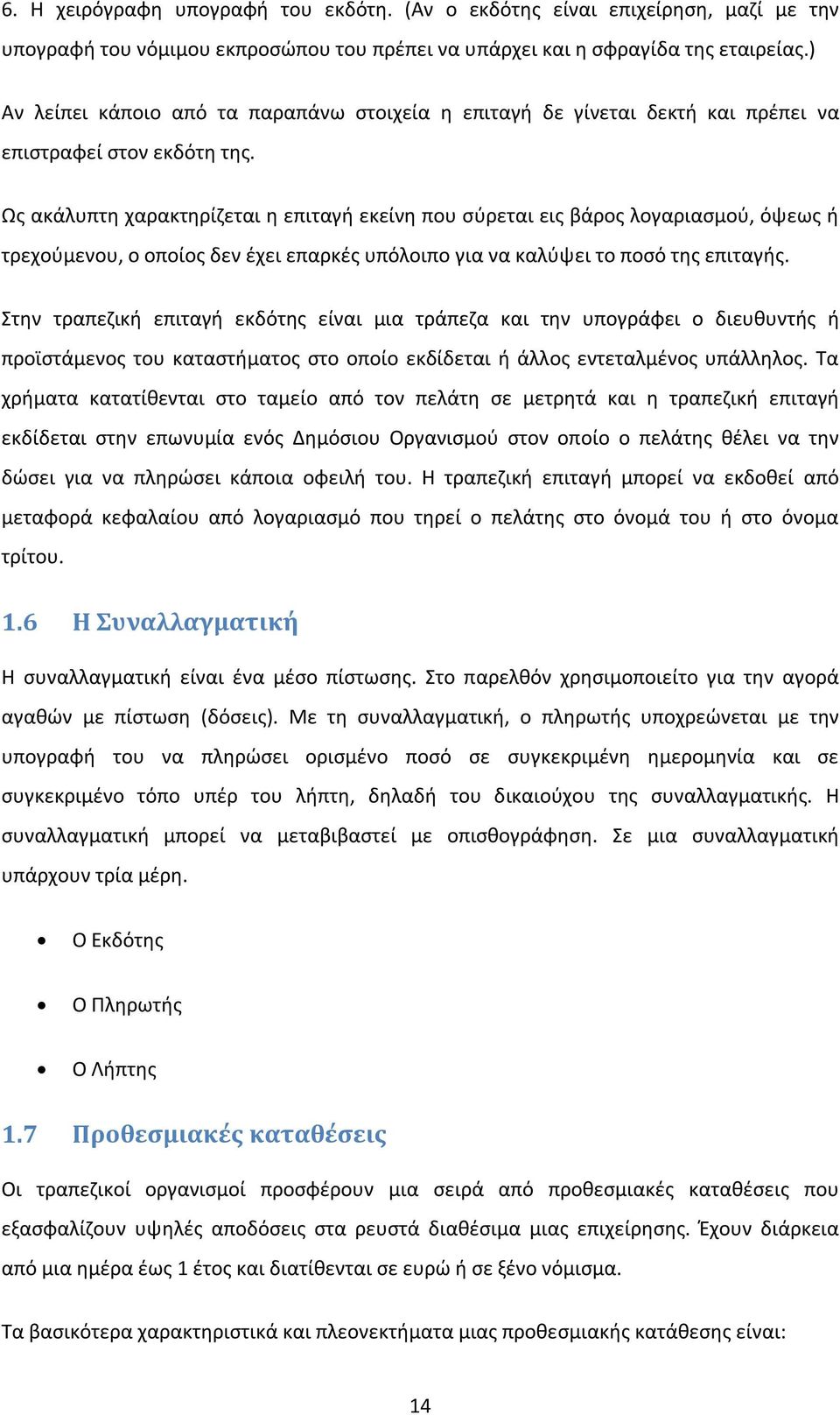 Ως ακάλυπτη χαρακτηρίζεται η επιταγή εκείνη που σύρεται εις βάρος λογαριασμού, όψεως ή τρεχούμενου, ο οποίος δεν έχει επαρκές υπόλοιπο για να καλύψει το ποσό της επιταγής.