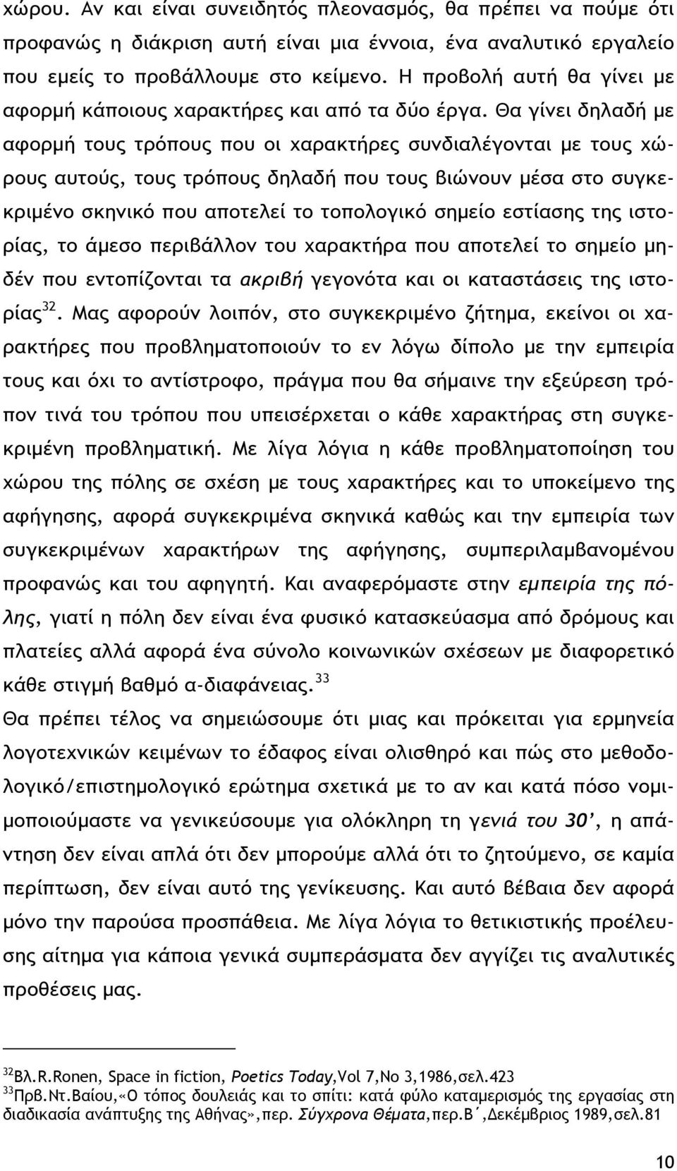 Θα γίνει δηλαδή με αφορμή τους τρόπους που οι χαρακτήρες συνδιαλέγονται με τους χώρους αυτούς, τους τρόπους δηλαδή που τους βιώνουν μέσα στο συγκεκριμένο σκηνικό που αποτελεί το τοπολογικό σημείο