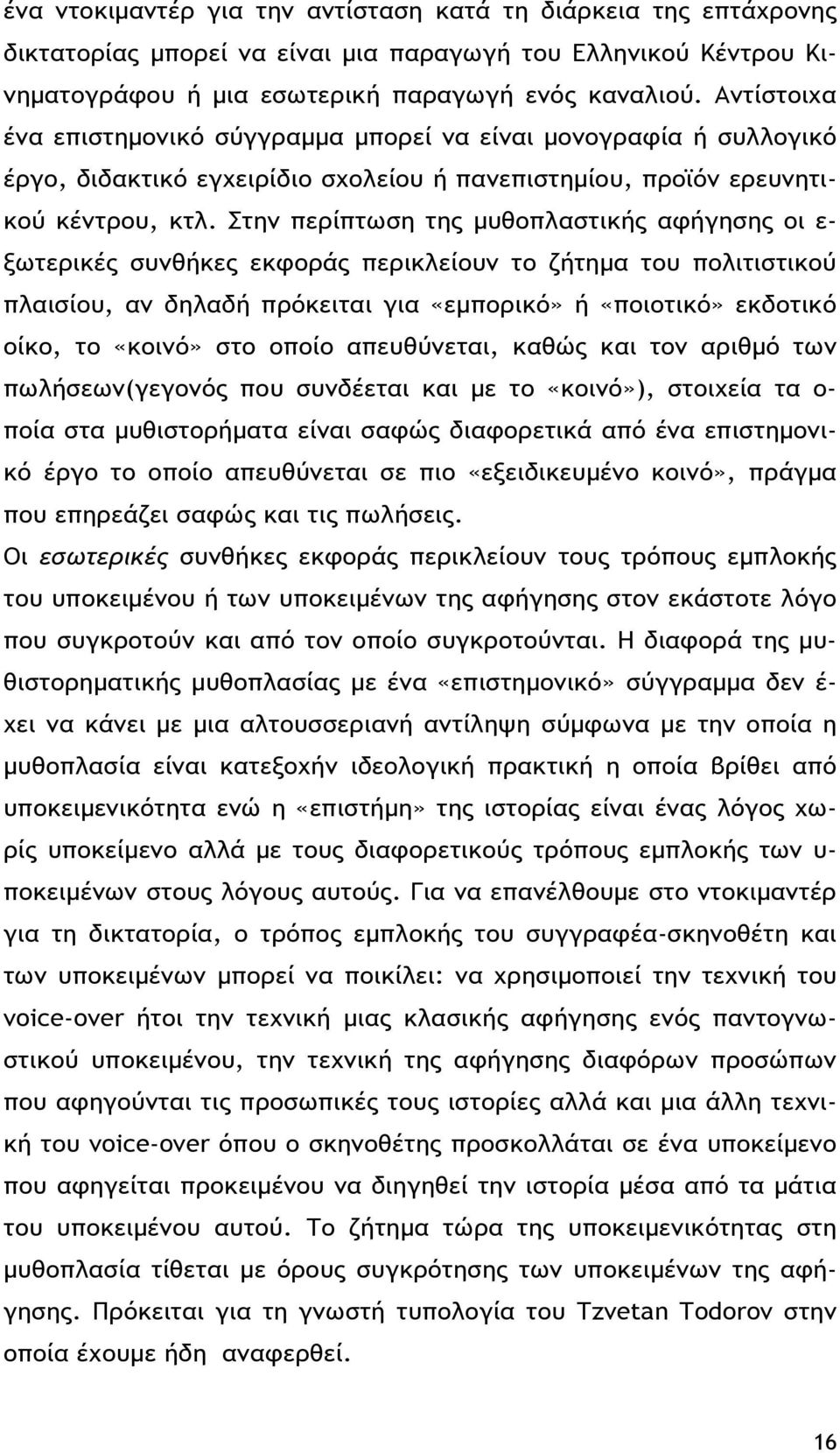 Στην περίπτωση της μυθοπλαστικής αφήγησης οι ε- ξωτερικές συνθήκες εκφοράς περικλείουν το ζήτημα του πολιτιστικού πλαισίου, αν δηλαδή πρόκειται για «εμπορικό» ή «ποιοτικό» εκδοτικό οίκο, το «κοινό»