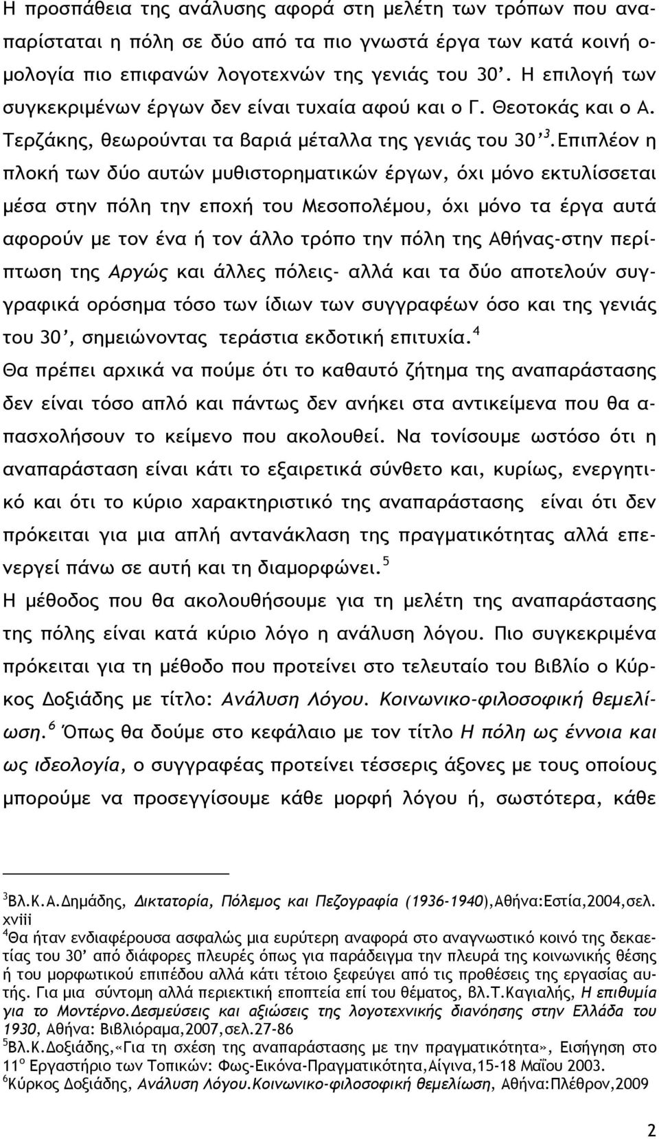 Επιπλέον η πλοκή των δύο αυτών μυθιστορηματικών έργων, όχι μόνο εκτυλίσσεται μέσα στην πόλη την εποχή του Μεσοπολέμου, όχι μόνο τα έργα αυτά αφορούν με τον ένα ή τον άλλο τρόπο την πόλη της