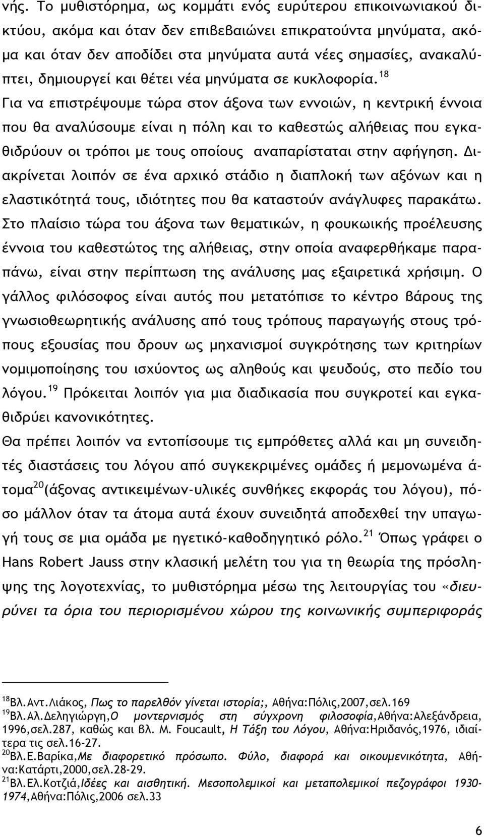 18 Για να επιστρέψουμε τώρα στον άξονα των εννοιών, η κεντρική έννοια που θα αναλύσουμε είναι η πόλη και το καθεστώς αλήθειας που εγκαθιδρύουν οι τρόποι με τους οποίους αναπαρίσταται στην αφήγηση.