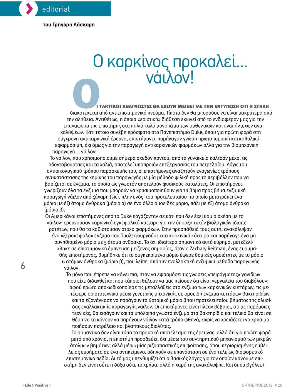 Αντιθέτως, η όποια «εριστική» διάθεση εκκινεί από το ενδιαφέρον μας για την επαναφορά της επιστήμης στα παλιά καλά μονοπάτια των αυθεντικών και αναπάντεχων ανακαλύψεων.