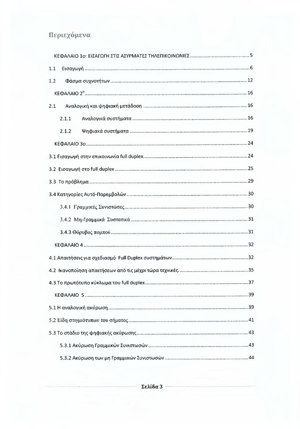 ..30 3.4.2 Μη-Γραμμικά Συστατικά...31 3.4.3 Θόρυβος πομπού...31 ΚΕΦΑΛΑΙΟ 4...32 4.1 Απαιτήσεις για σχεδίασμά Full Duplex συστημάτων... 32 4.2 Ικανοποίηση απαιτήσεων από τις μέχρι τώρα τεχνικές... 35 4.