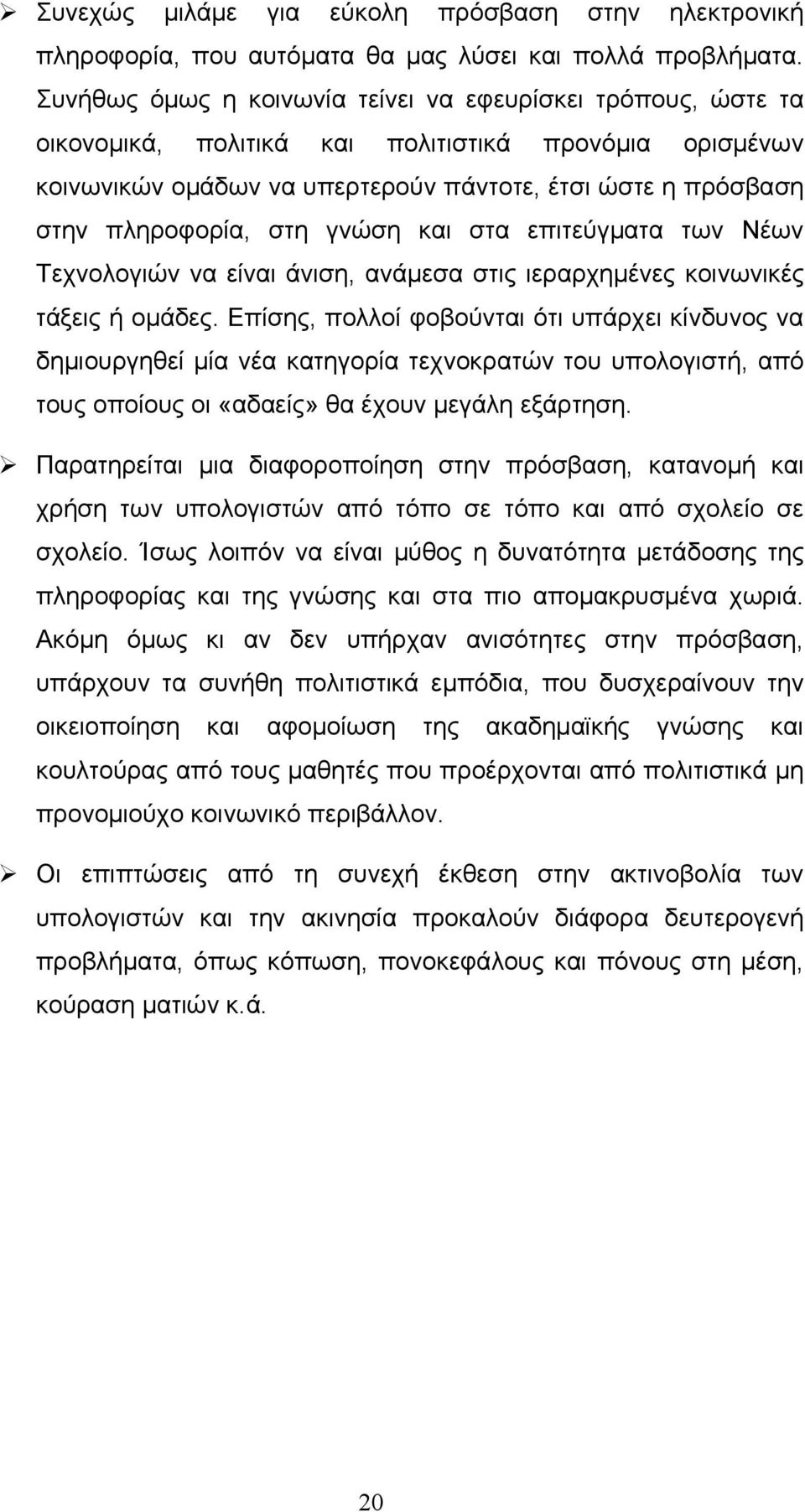 στη γνώση και στα επιτεύγματα των Νέων Τεχνολογιών να είναι άνιση, ανάμεσα στις ιεραρχημένες κοινωνικές τάξεις ή ομάδες.