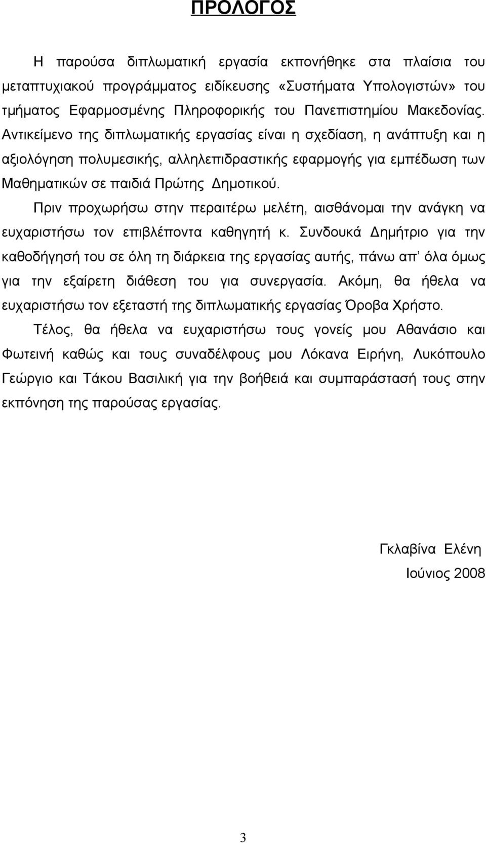 Πριν προχωρήσω στην περαιτέρω μελέτη, αισθάνομαι την ανάγκη να ευχαριστήσω τoν επιβλέποντα καθηγητή κ.