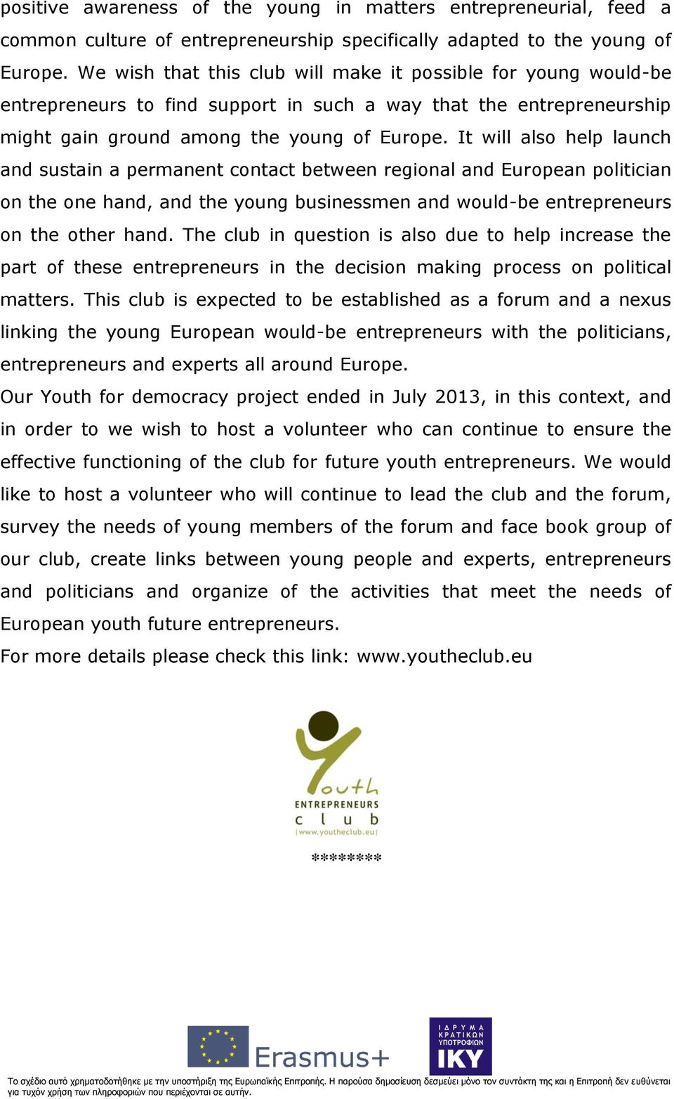 It will also help launch and sustain a permanent contact between regional and European politician on the one hand, and the young businessmen and would-be entrepreneurs on the other hand.