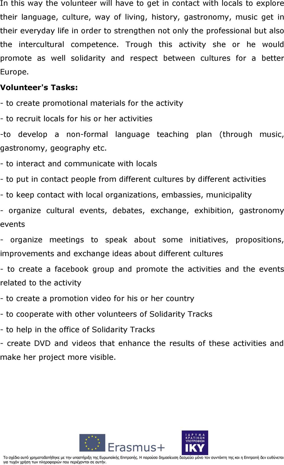 Volunteer's Tasks: - to create promotional materials for the activity - to recruit locals for his or her activities -to develop a non-formal language teaching plan (through music, gastronomy,