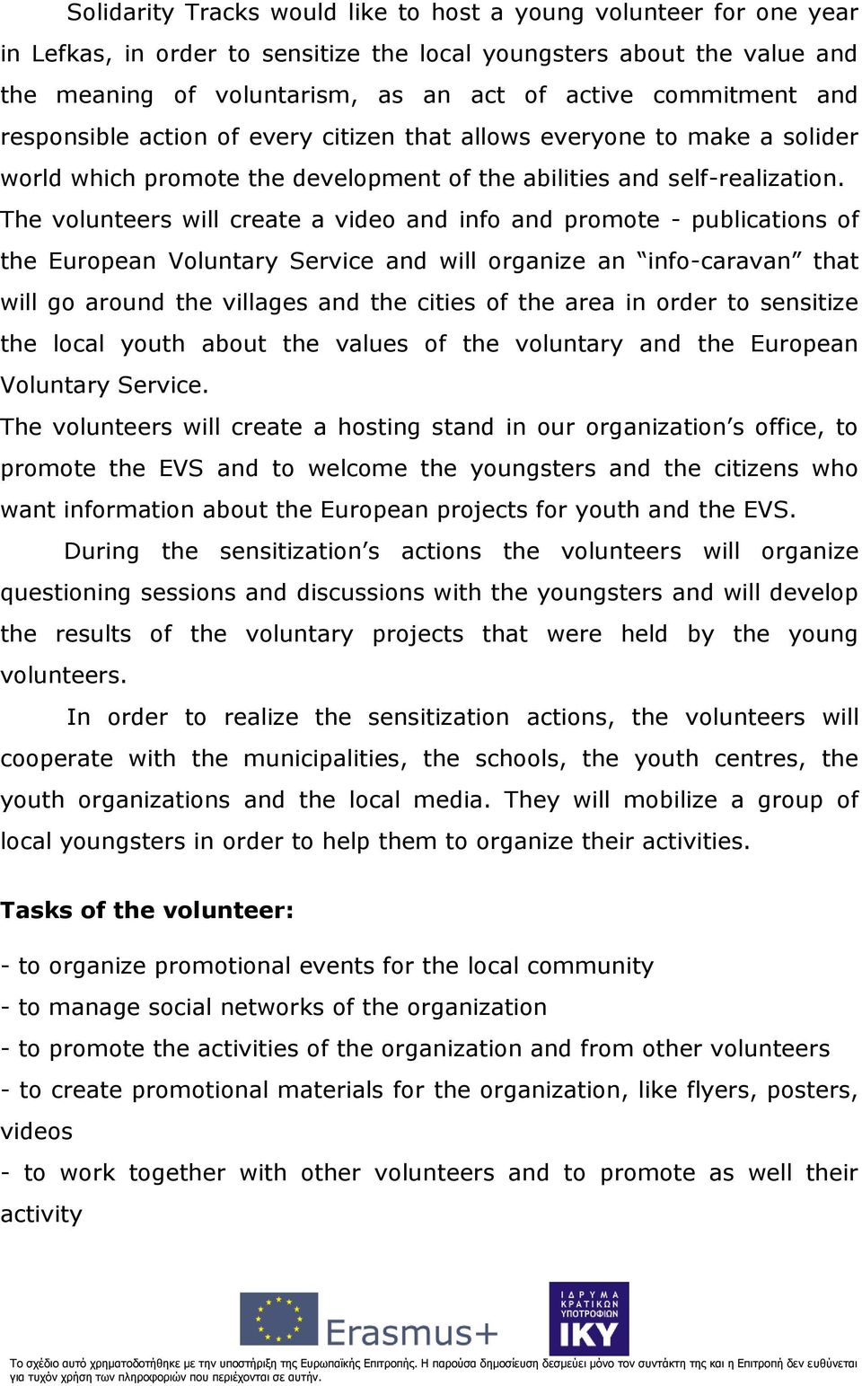 The volunteers will create a video and info and promote - publications of the European Voluntary Service and will organize an info-caravan that will go around the villages and the cities of the area