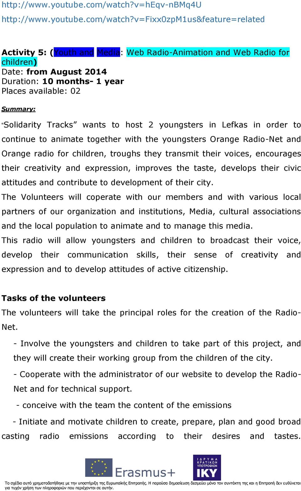 Summary: Solidarity Tracks wants to host 2 youngsters in Lefkas in order to continue to animate together with the youngsters Orange Radio-Net and Orange radio for children, troughs they transmit