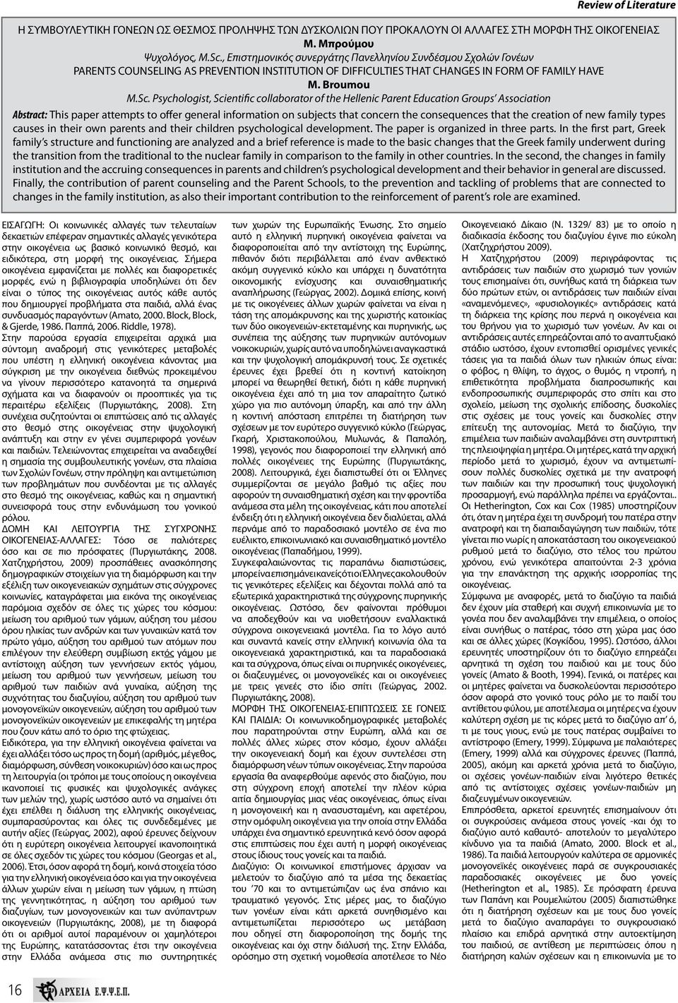Psychologist, Scientific collaborator of the Hellenic Parent Education Groups Association Abstract: This paper attempts to offer general information on subjects that concern the consequences that the